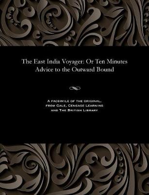 The East India Voyager: Or Ten Minutes Advice to the Outward Bound (Paperback)