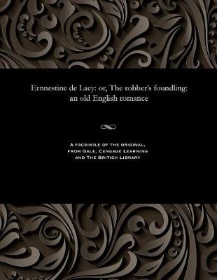 Ernnestine de Lacy: Or, the Robber's Foundling: An Old English Romance (Paperback)