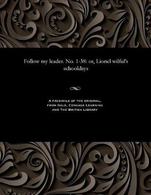 Follow My Leader. No. 1-38: Or, Lionel Wilful's Schooldays (Paperback)