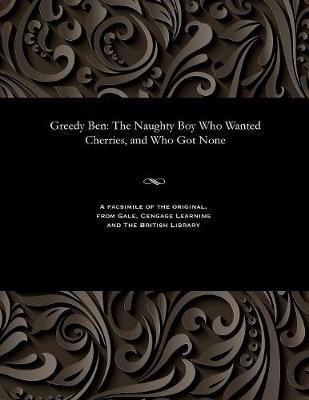 Greedy Ben: The Naughty Boy Who Wanted Cherries, and Who Got None (Paperback)