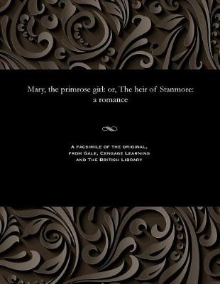 Mary, the Primrose Girl: Or, the Heir of Stanmore: A Romance (Paperback)