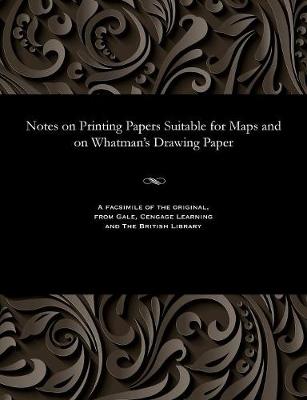 Notes on Printing Papers Suitable for Maps and on Whatman's Drawing Paper (Paperback)