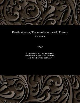 Retribution: Or, the Murder at the Old Dyke: A Romance (Paperback)