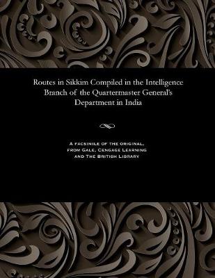 Routes in Sikkim Compiled in the Intelligence Branch of the Quartermaster General's Department in India (Paperback)