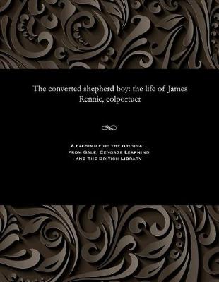 The Converted Shepherd Boy: The Life of James Rennie, Colportuer (Paperback)