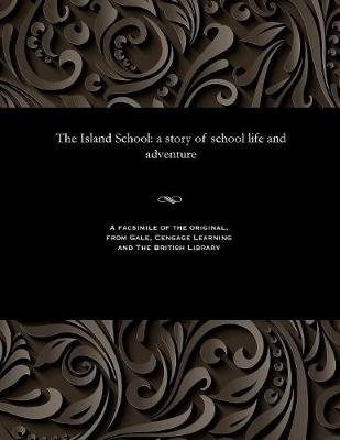 The Island School: A Story of School Life and Adventure (Paperback)