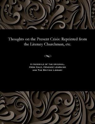 Thoughts on the Present Crisis: Reprinted from the Literary Churchman, Etc. (Paperback)
