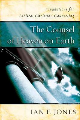 The Counsel of Heaven on Earth: Foundations for Biblical Christian Counseling (Paperback)
