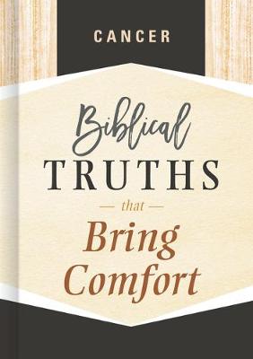 Cancer: Biblical Truths that Bring Comfort (Hardback)