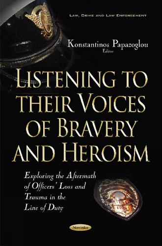 Listening to their Voices of Bravery & Heroism: Exploring the Aftermath of Officers Loss & Trauma in the Line of Duty (Paperback)