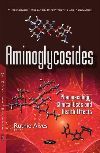 Aminoglycosides: Pharmacology, Clinical Uses & Health Effects (Paperback)