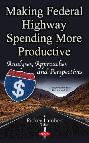 Making Federal Highway Spending More Productive: Analyses, Approaches & Perspectives (Hardback)