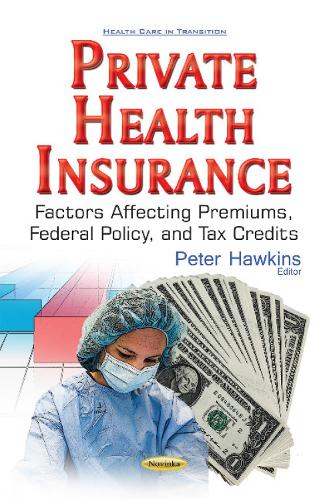 Private Health Insurance: Factors Affecting Premiums, Federal Policy, & Tax Credits (Paperback)