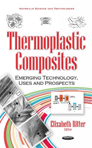 Thermoplastic Composites: Emerging Technology, Uses & Prospects (Hardback)