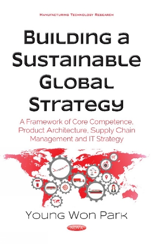 Building a Sustainable Global Strategy: A Framework of Core Competence, Product Architecture, Supply Chain Management & IT Strategy (Hardback)