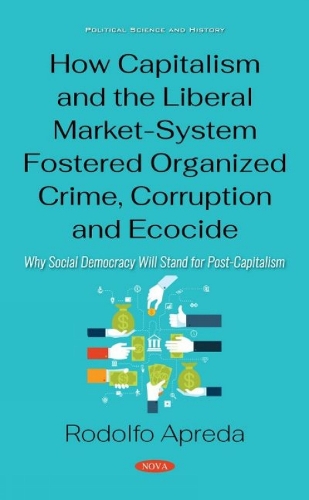 How Capitalism and the Liberal Market-System Fostered Organized Crime, Corruption and Ecocide: Why Social Democracy Will Stand for Post-Capitalism (Hardback)