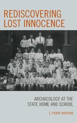 Rediscovering Lost Innocence: Archaeology at the State Home and School (Paperback)