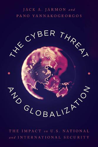 The Cyber Threat and Globalization: The Impact on U.S. National and International Security (Hardback)
