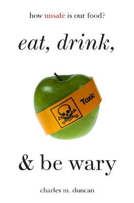 Eat, Drink, and Be Wary: How Unsafe Is Our Food? (Paperback)