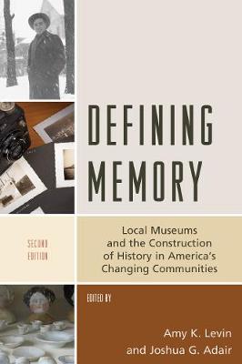 Defining Memory: Local Museums and the Construction of History in America's Changing Communities - American Association for State & Local History (Hardback)