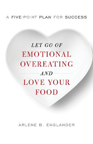 Let Go of Emotional Overeating and Love Your Food: A Five-Point Plan for Success (Hardback)