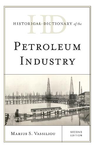 Historical Dictionary of the Petroleum Industry - Historical Dictionaries of Professions and Industries (Hardback)