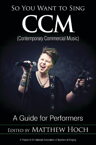 So You Want to Sing CCM (Contemporary Commercial Music): A Guide for Performers - So You Want to Sing 11 (Hardback)