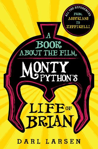 A Book about the Film Monty Python's Life of Brian: All the References from  Assyrians to Zeffirelli (Paperback)