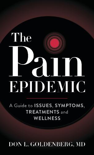The Pain Epidemic: A Guide to Issues, Symptoms, Treatments, and Wellness (Hardback)