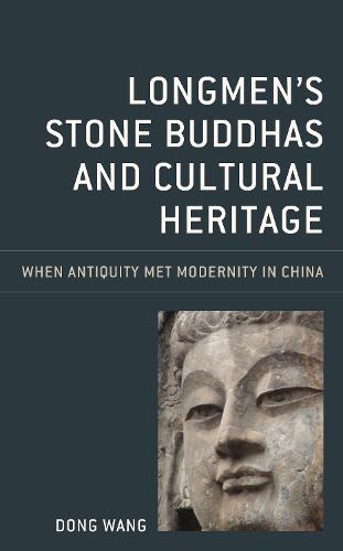 Longmen's Stone Buddhas and Cultural Heritage: When Antiquity Met Modernity in China - Asia/Pacific/Perspectives (Paperback)