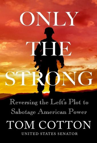Only the Strong: Reversing the Left's Plot to Sabotage American Power (Hardback)