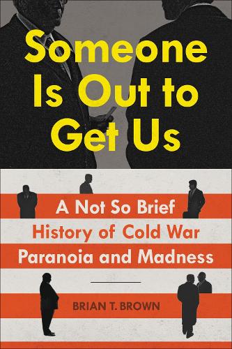 Someone Is Out to Get Us: A Not So Brief History of Cold War Paranoia and Madness (Hardback)