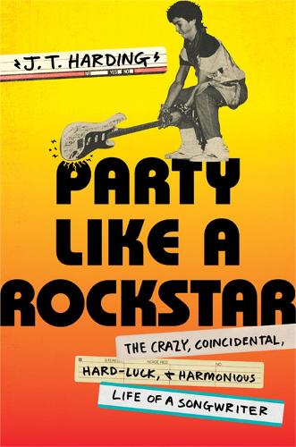 Party like a Rockstar: The Crazy, Coincidental, Hard-Luck, and Harmonious Life of a Songwriter (Hardback)