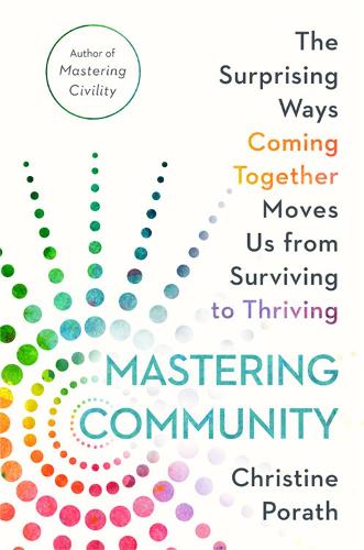 Mastering Community: The Surprising Ways Coming Together Moves Us from Surviving to Thriving (Hardback)