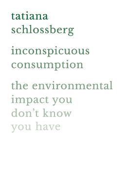 Inconspicuous Consumption: The Environmental Impact You Don't Know You Have (Paperback)