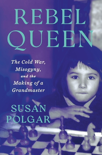 Rebel Queen: The Cold War, Misogyny, and the Making of a Grandmaster (Hardback)