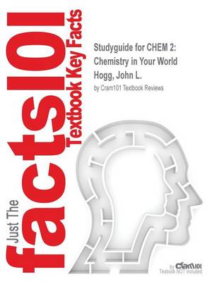 Studyguide for Chem 2: Chemistry in Your World by Hogg, John L., ISBN 9781305433069 (Paperback)