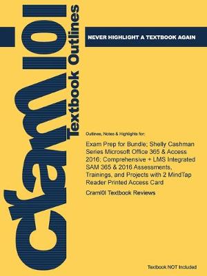 Exam Prep for Bundle; Shelly Cashman Series Microsoft Office 365 & Access 2016; Comprehensive + LMS Integrated SAM 365 & 2016 Assessments, Trainings, and Projects with 2 MindTap Reader Printed Access Card - Just the Facts101 (Paperback)