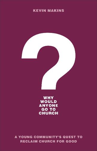 Why Would Anyone Go to Church?: A Young Community's Quest to Reclaim Church for Good (Paperback)