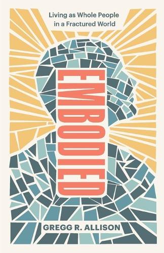 Embodied – Living as Whole People in a Fractured World (Paperback)