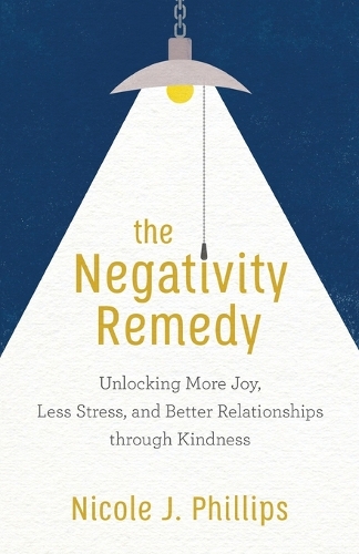 The Negativity Remedy – Unlocking More Joy, Less Stress, and Better Relationships through Kindness (Paperback)