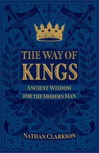 The Way of Kings – Ancient Wisdom for the Modern Man (Paperback)