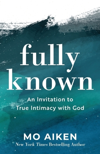 Fully Known – An Invitation to True Intimacy with God (Paperback)