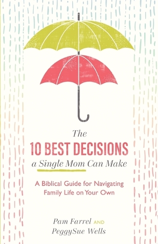 The 10 Best Decisions a Single Mom Can Make - A Biblical Guide for Navigating Family Life on Your Own (Paperback)
