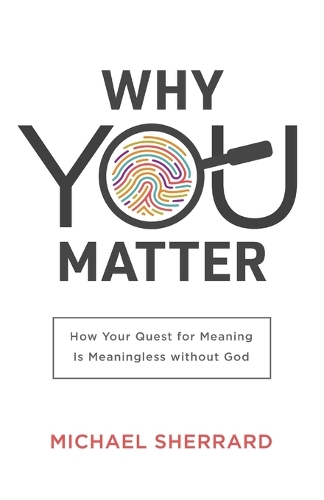 Why You Matter – How Your Quest for Meaning Is Meaningless without God (Paperback)