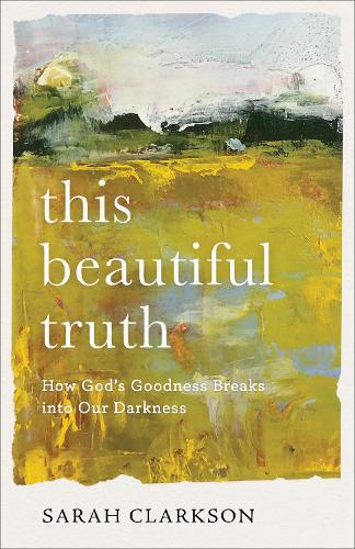 This Beautiful Truth – How God`s Goodness Breaks into Our Darkness (Paperback)