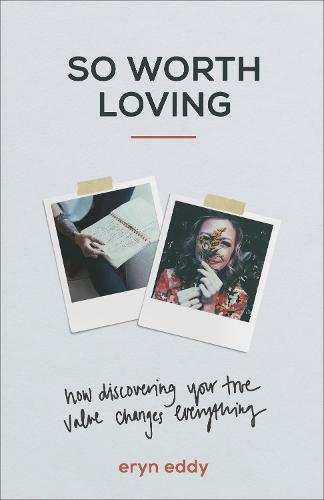 So Worth Loving – How Discovering Your True Value Changes Everything (Paperback)