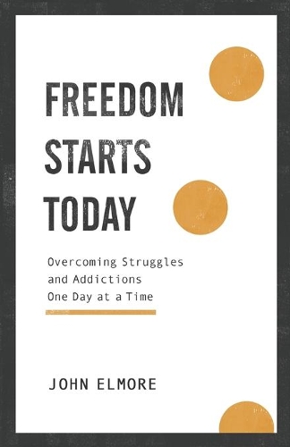 Freedom Starts Today – Overcoming Struggles and Addictions One Day at a Time (Paperback)