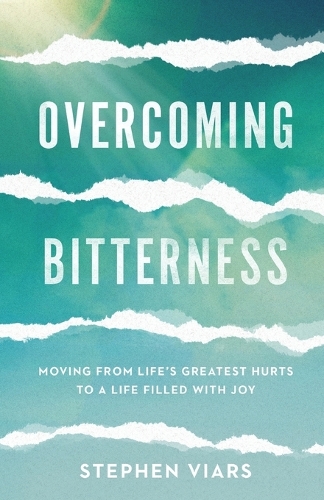 Overcoming Bitterness – Moving from Life`s Greatest Hurts to a Life Filled with Joy (Paperback)