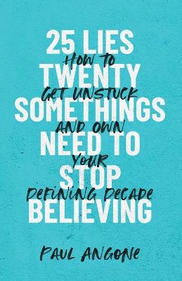 25 Lies Twentysomethings Need to Stop Believing – How to Get Unstuck and Own Your Defining Decade (Paperback)